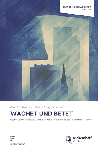Wachet und betet: Mystik, Spiritualität und Gebet in Zeiten politischer und gesellschaftlicher Unruhe (Glaube und Gesellschaft) von Aschendorff